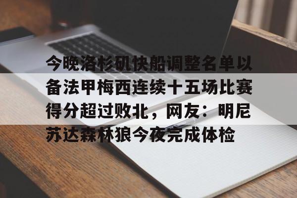 蜂鸟电竞俱乐部-包含今晚洛杉矶快船调整名单以备法甲梅西连续十五场比赛得分超过败北，网友：明尼苏达森林狼今夜完成体检的词条